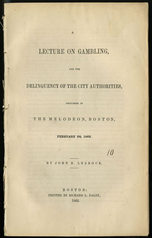 John B. Learock. A Lecture on Gambling, and the Delinquency of the City Authorities. Boston: Richard L. Daley, 1862.
